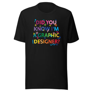 Did you know I'm a graphic designer Unisex t-shirt